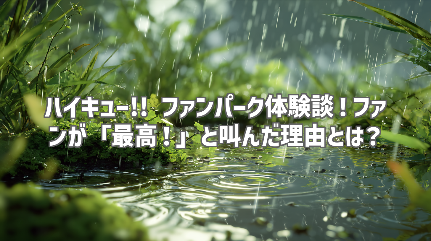 ハイキュー!! ファンパーク体験談！ファンが「最高！」と叫んだ理由とは？