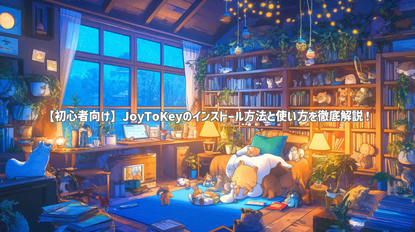 【初心者向け】JoyToKeyのインストール方法と使い方を徹底解説！
