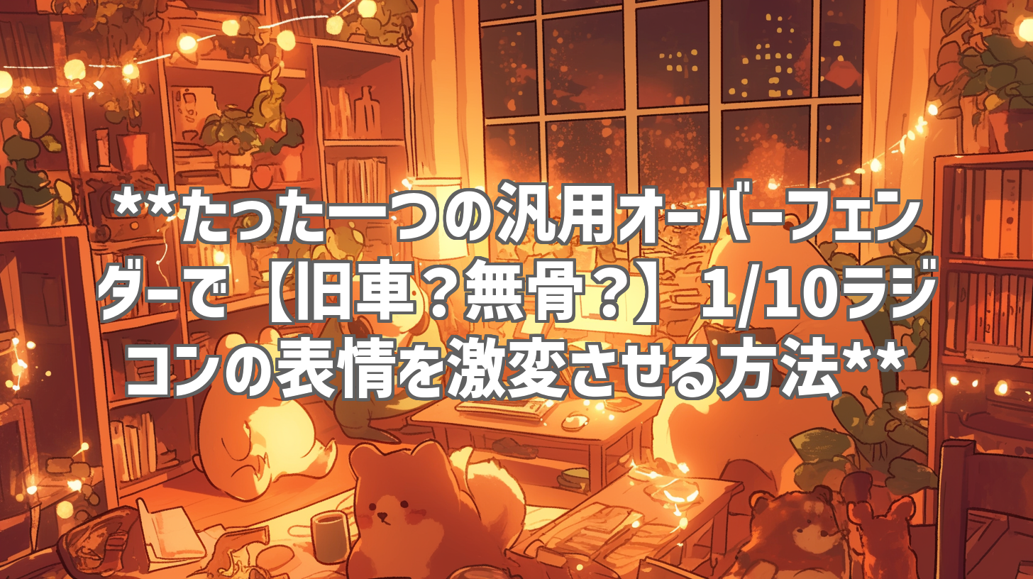 **たった一つの汎用オーバーフェンダーで【旧車？無骨？】1/10ラジコンの表情を激変させる方法**