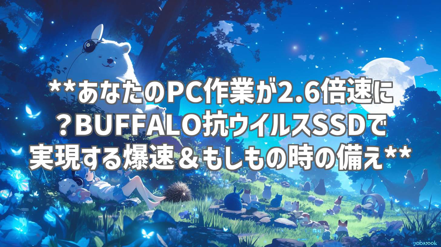 **あなたのPC作業が2.6倍速に？BUFFALO抗ウイルスSSDで実現する爆速＆もしもの時の備え**