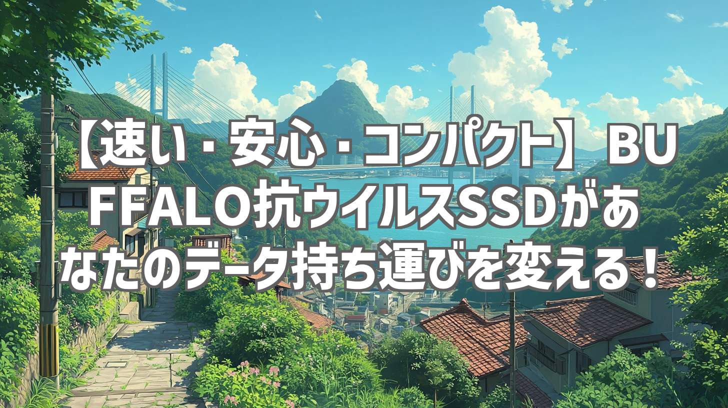 【速い・安心・コンパクト】BUFFALO抗ウイルスSSDがあなたのデータ持ち運びを変える！