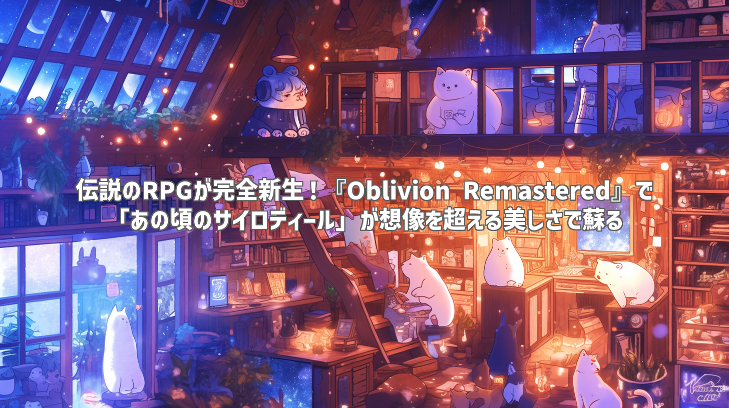 伝説のRPGが完全新生！『Oblivion Remastered』で「あの頃のサイロディール」が想像を超える美しさで蘇る