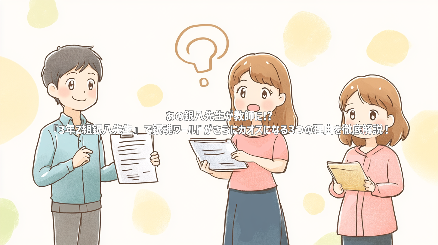 あの銀八先生が教師に!? 『3年Z組銀八先生』で銀魂ワールドがさらにカオスになる3つの理由を徹底解説！