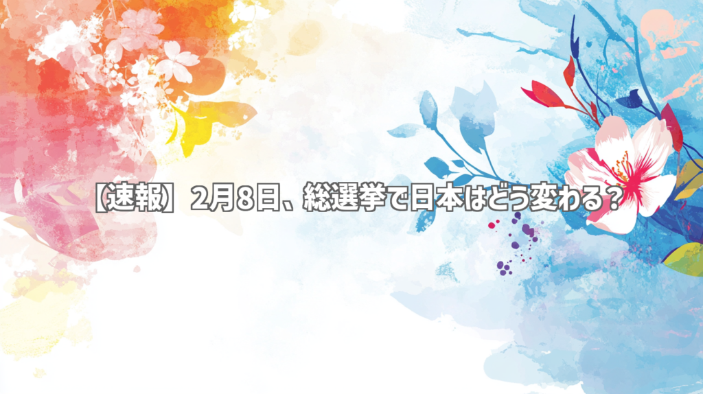 【速報】2月8日、総選挙で日本はどう変わる？