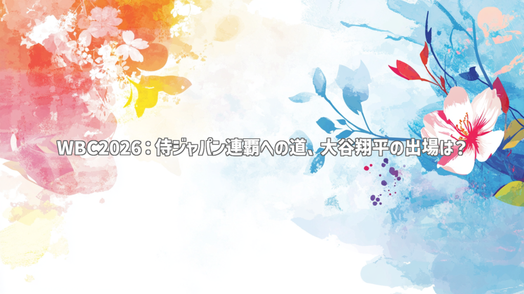WBC2026：侍ジャパン連覇への道、大谷翔平の出場は？