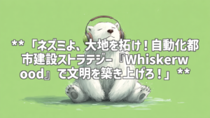 **「ネズミよ、大地を拓け！自動化都市建設ストラテジー『Whiskerwood』で文明を築き上げろ！」**