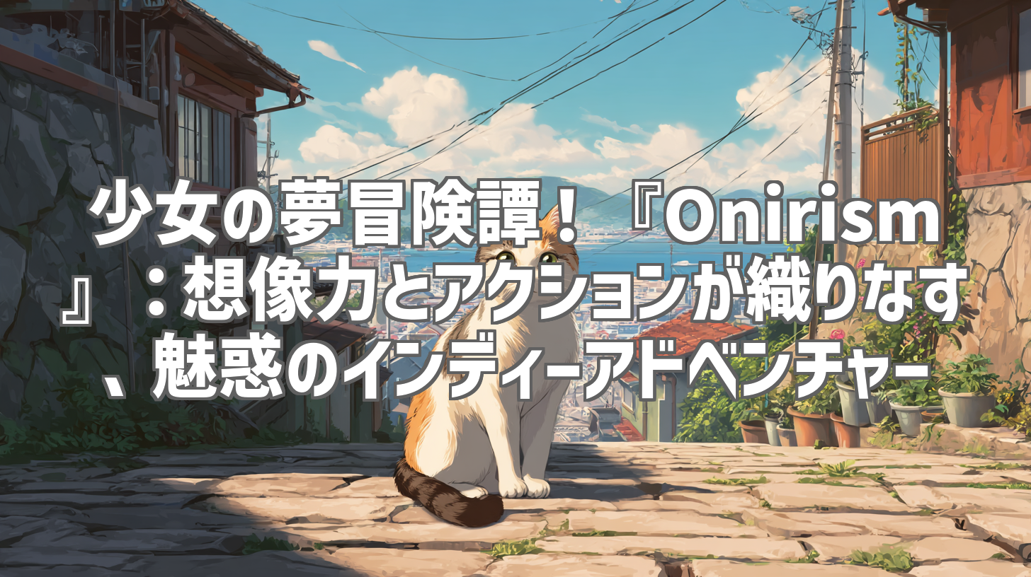 少女の夢冒険譚！『Onirism』：想像力とアクションが織りなす、魅惑のインディーアドベンチャー