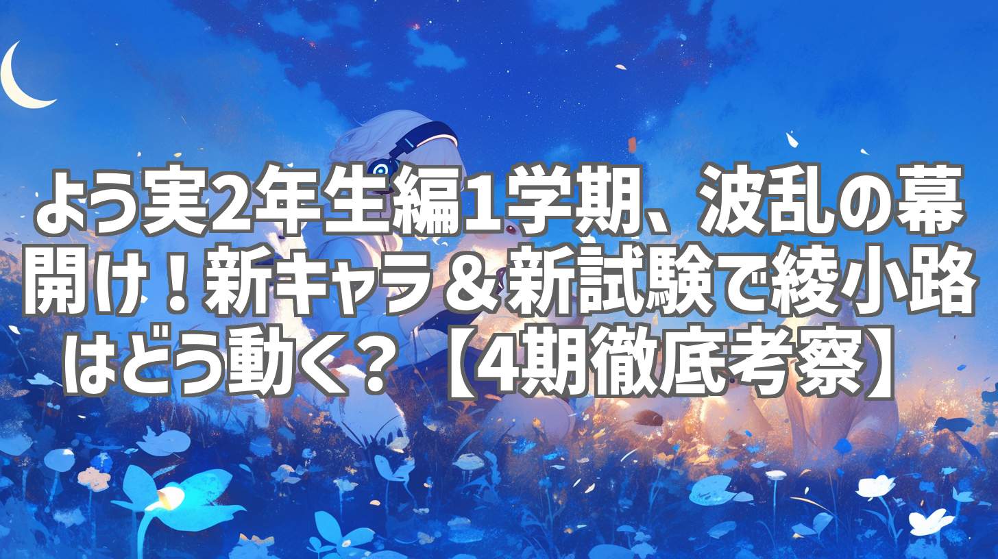 よう実2年生編1学期、波乱の幕開け！新キャラ＆新試験で綾小路はどう動く？【4期徹底考察】