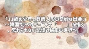 「11歳の少年と葬儀人形の奇妙な出会い…韓国ファンタジードラマ『꼭두』が描く、忘れられない記憶と秘密の世界へ」