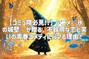 【コミュ障必見!?】アニメ『氷の城壁』が贈る、不器用な恋と笑いの青春コメディにハマる理由！