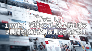 【新テニ U-17W杯】決勝メンバー決定戦！激アツ展開を徹底予測＆見どころ解説！