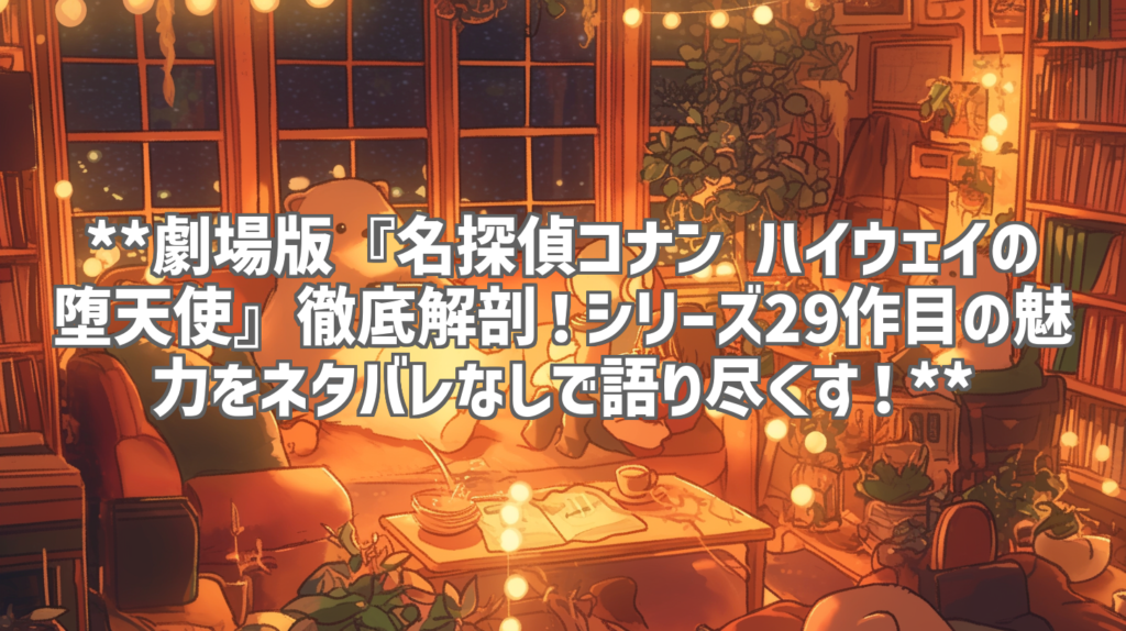 **劇場版『名探偵コナン ハイウェイの堕天使』徹底解剖！シリーズ29作目の魅力をネタバレなしで語り尽くす！**