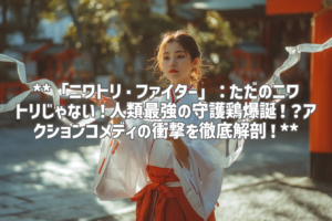 **「ニワトリ・ファイター」：ただのニワトリじゃない！人類最強の守護鶏爆誕！？アクションコメディの衝撃を徹底解剖！**