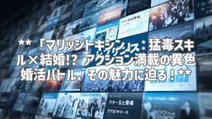 **「マリッジトキシン」：猛毒スキル×結婚!? アクション満載の異色婚活バトル、その魅力に迫る！**