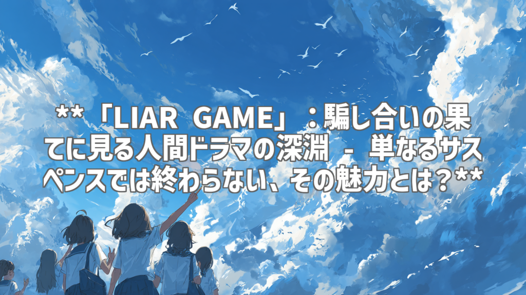 **「LIAR GAME」：騙し合いの果てに見る人間ドラマの深淵 - 単なるサスペンスでは終わらない、その魅力とは？**
