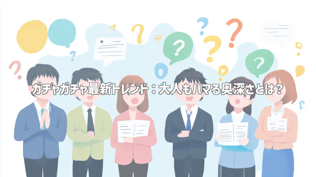 ガチャガチャ最新トレンド：大人もハマる奥深さとは？