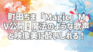 町田ちま「Magic」MV公開！魔法のような歌声と映像美に酔いしれる！