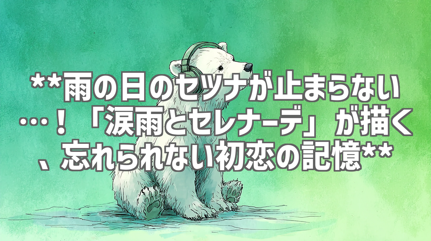 **雨の日のセツナが止まらない…！「涙雨とセレナーデ」が描く、忘れられない初恋の記憶**