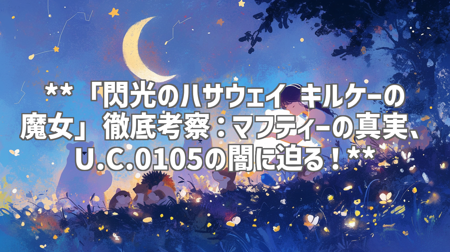 **「閃光のハサウェイ キルケーの魔女」徹底考察：マフティーの真実、U.C.0105の闇に迫る！**