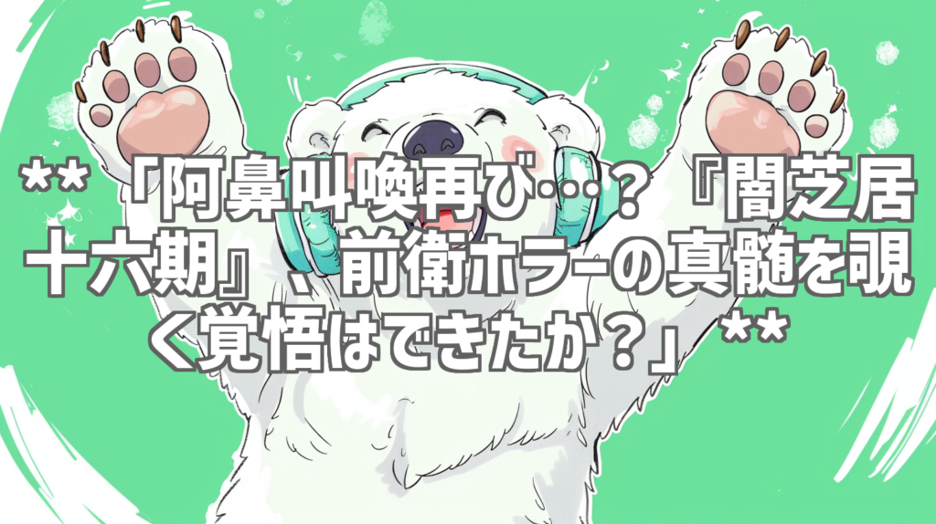 **「阿鼻叫喚再び…？『闇芝居 十六期』、前衛ホラーの真髄を覗く覚悟はできたか？」**