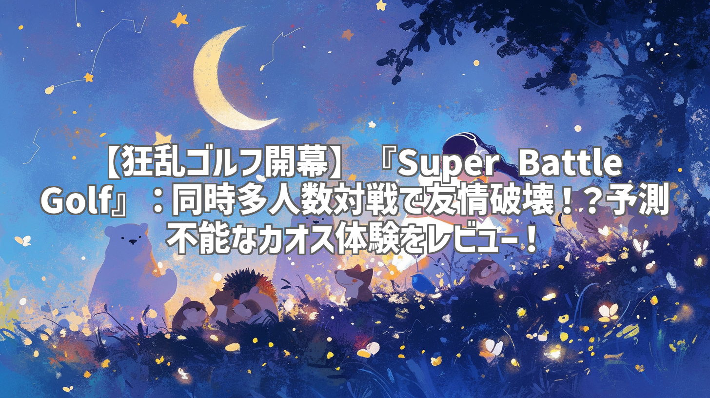 【狂乱ゴルフ開幕】『Super Battle Golf』：同時多人数対戦で友情破壊！？予測不能なカオス体験をレビュー！
