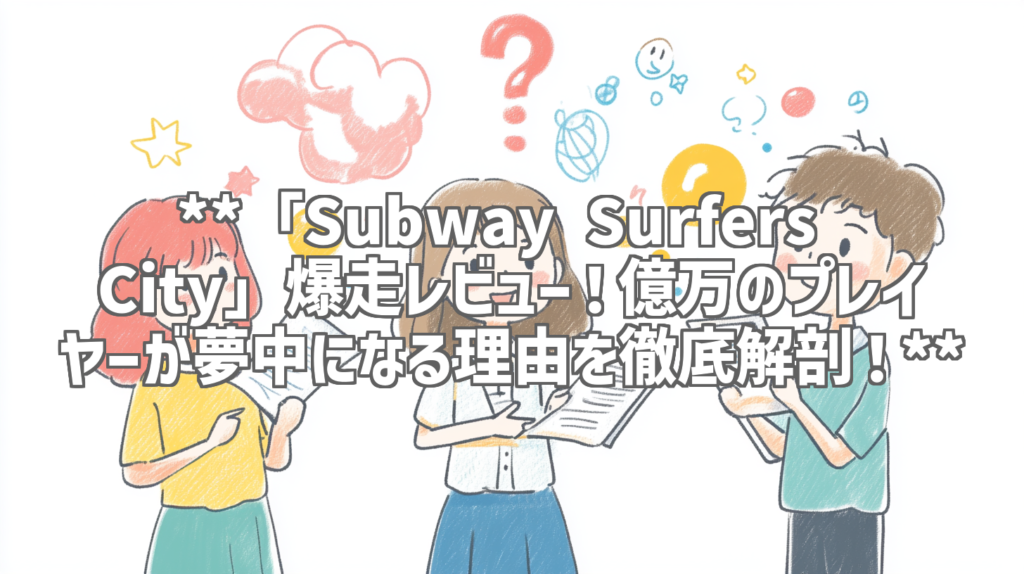 **「Subway Surfers City」爆走レビュー！億万のプレイヤーが夢中になる理由を徹底解剖！**