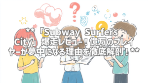 **「Subway Surfers City」爆走レビュー！億万のプレイヤーが夢中になる理由を徹底解剖！**