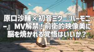 原口沙輔×初音ミク『ハーモニー』MV解禁！前衛的映像美に脳を焼かれる覚悟はいいか？