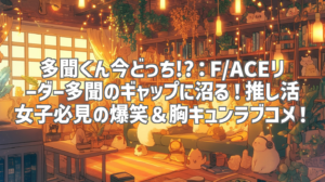 多聞くん今どっち!?：F/ACEリーダー多聞のギャップに沼る！推し活女子必見の爆笑＆胸キュンラブコメ！