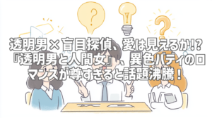 透明男×盲目探偵、愛は見えるか!? 『透明男と人間女』、異色バディのロマンスが尊すぎると話題沸騰！