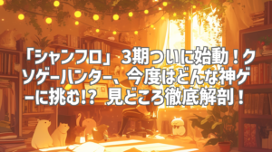 「シャンフロ」3期ついに始動！クソゲーハンター、今度はどんな神ゲーに挑む!? 見どころ徹底解剖！