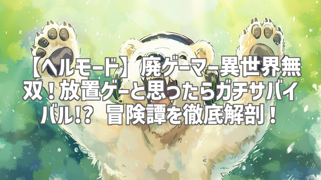 【ヘルモード】廃ゲーマー異世界無双！放置ゲーと思ったらガチサバイバル!? 冒険譚を徹底解剖！