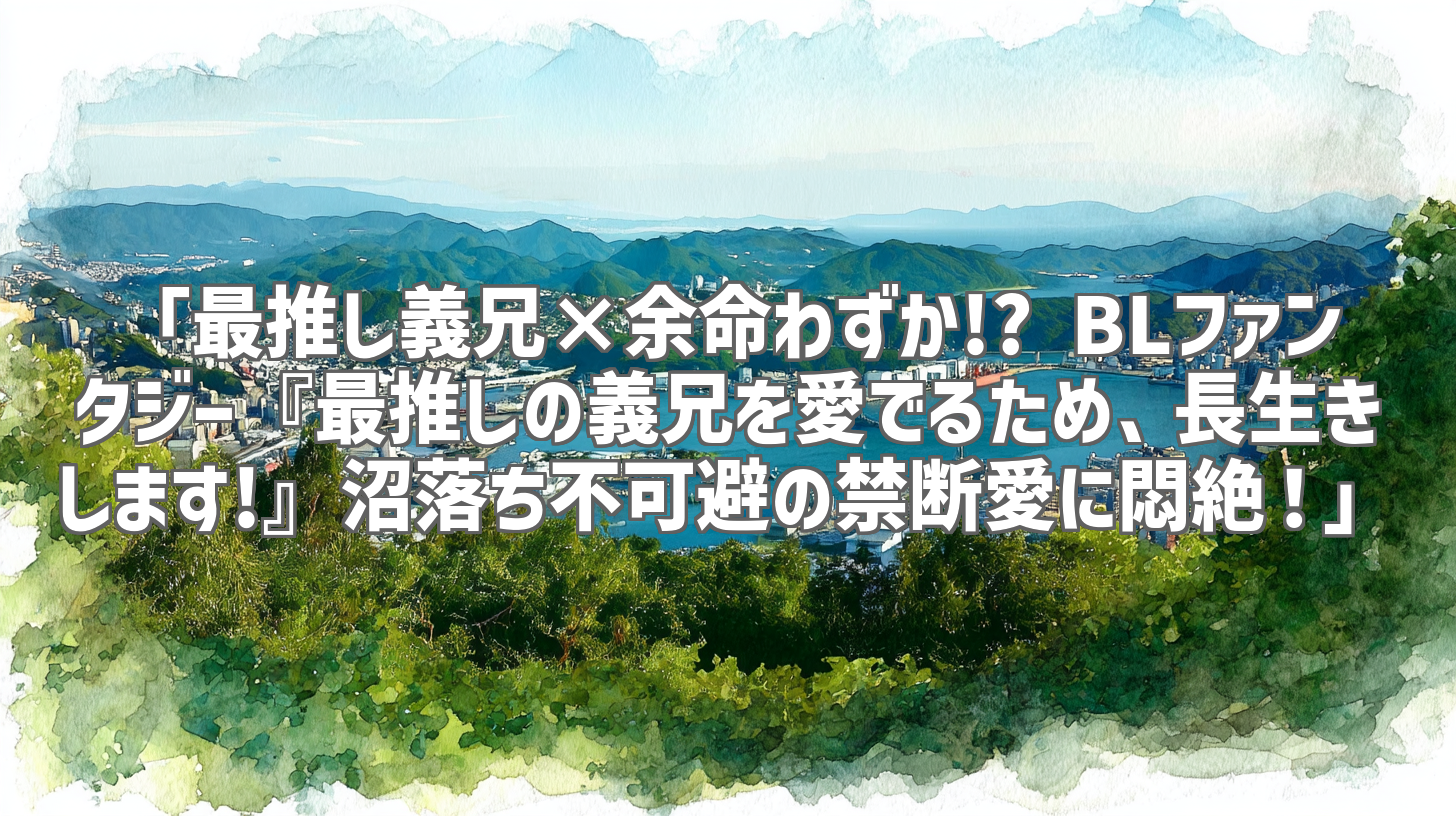 「最推し義兄×余命わずか!? BLファンタジー『最推しの義兄を愛でるため、長生きします!』沼落ち不可避の禁断愛に悶絶！」