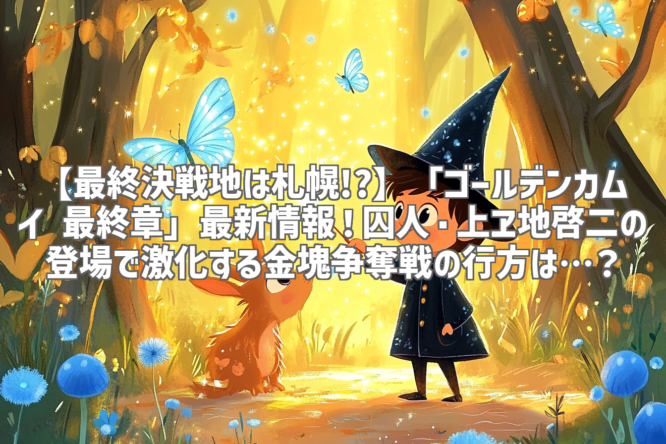 【最終決戦地は札幌!?】「ゴールデンカムイ 最終章」最新情報！囚人・上ヱ地啓二の登場で激化する金塊争奪戦の行方は…？