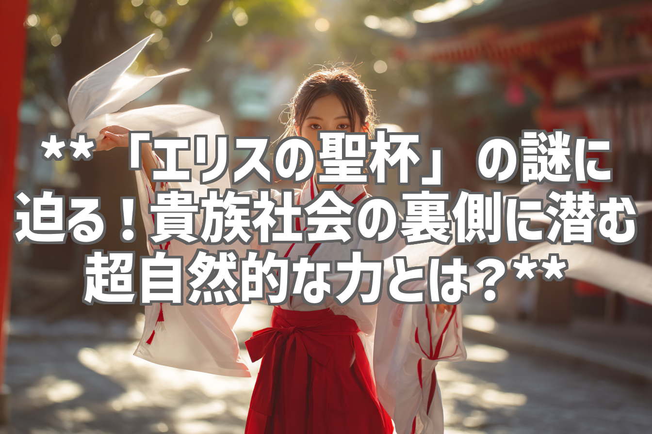 **「エリスの聖杯」の謎に迫る！貴族社会の裏側に潜む超自然的な力とは？**