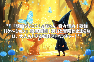 **「映画クレヨンしんちゃん 奇々怪々！妖怪バケ～ション」徹底解剖！笑いと冒険が止まらない、大人もハマる妖怪アドベンチャー！**