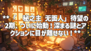 **「诡秘之主 无面人」待望の2期、ついに始動！深まる謎とアクションに目が離せない！**