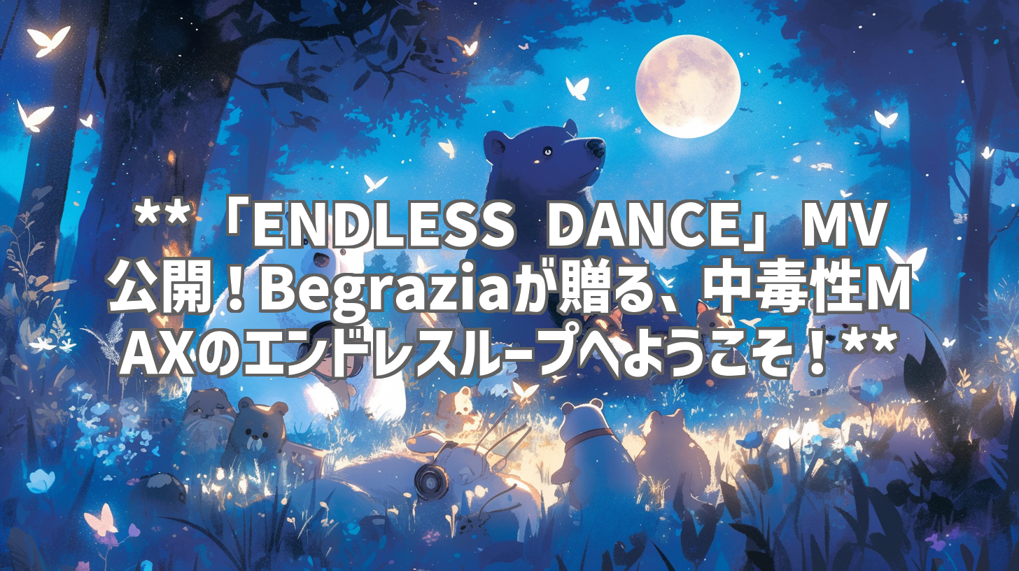 **「ENDLESS DANCE」MV公開！Begraziaが贈る、中毒性MAXのエンドレスループへようこそ！**