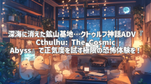 深海に消えた鉱山基地…クトゥルフ神話ADV『Cthulhu: The Cosmic Abyss』で正気度を試す極限の恐怖体験を！