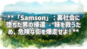 **「Samson」：裏社会に堕ちた男の帰還 - 妹を救うため、危険な街を爆走せよ！**