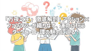 「万夜之主」徹底解剖！アクション×ファンタジーが織りなす、運命に抗うダークヒーロー譚の魅力に迫る！