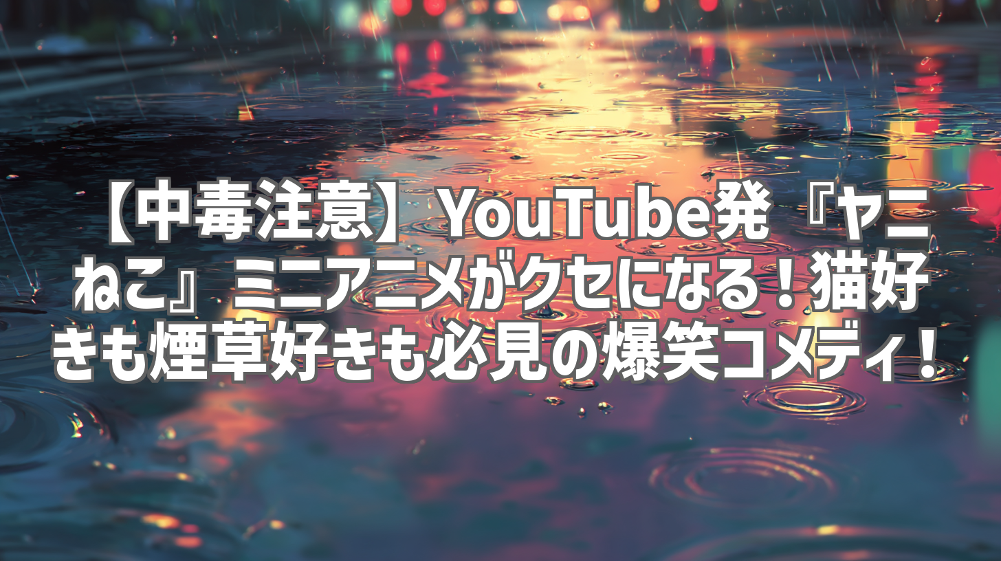 【中毒注意】YouTube発『ヤニねこ』ミニアニメがクセになる！猫好きも煙草好きも必見の爆笑コメディ！