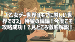 「乙女ゲー世界はモブに厳しい世界です2」待望の続編！今度こそ攻略成功！？見どころ徹底解説！