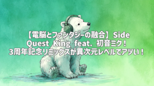 【電脳とファンタジーの融合】Side Quest King feat. 初音ミク！3周年記念リミックスが異次元レベルでアツい！