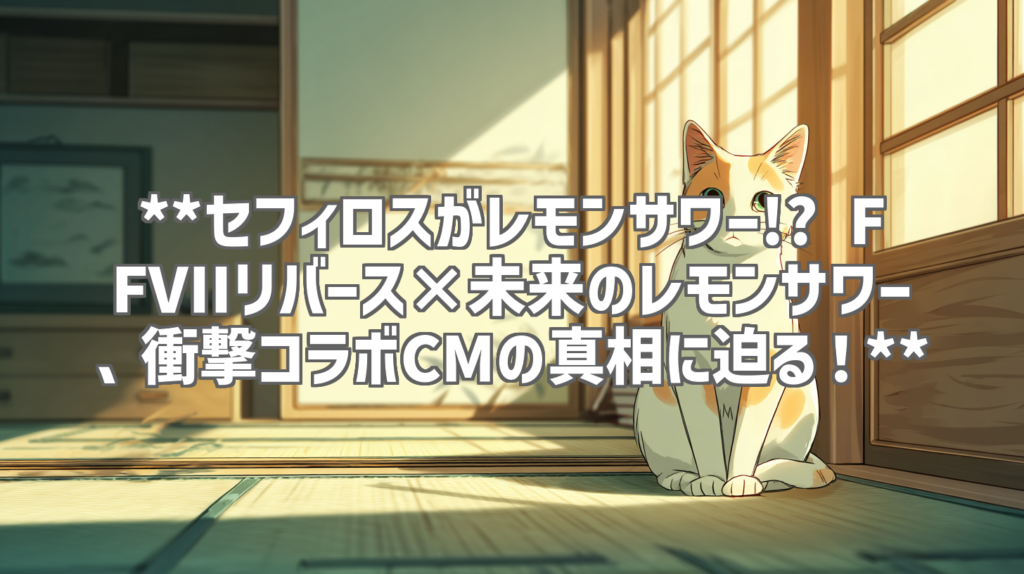 **セフィロスがレモンサワー!? FFVIIリバース×未来のレモンサワー、衝撃コラボCMの真相に迫る！**