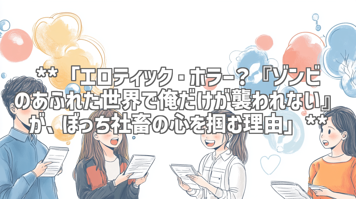 **「エロティック・ホラー？『ゾンビのあふれた世界で俺だけが襲われない』が、ぼっち社畜の心を掴む理由」**