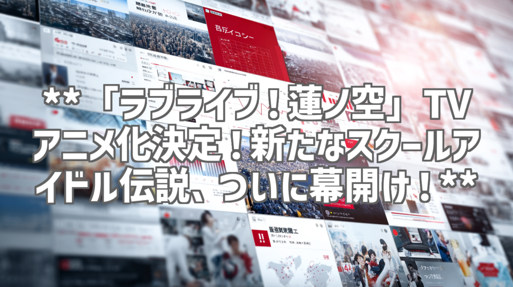 **「ラブライブ！蓮ノ空」TVアニメ化決定！新たなスクールアイドル伝説、ついに幕開け！**