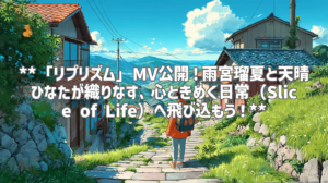 **「リプリズム」MV公開！雨宮瑠夏と天晴ひなたが織りなす、心ときめく日常（Slice of Life）へ飛び込もう！**