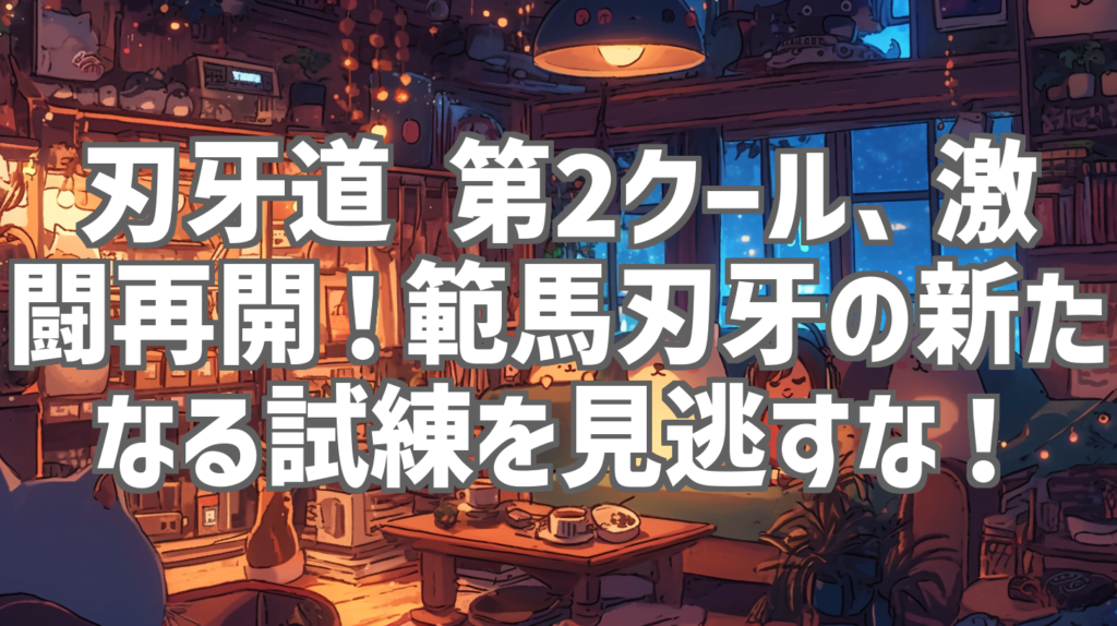刃牙道 第2クール、激闘再開！範馬刃牙の新たなる試練を見逃すな！