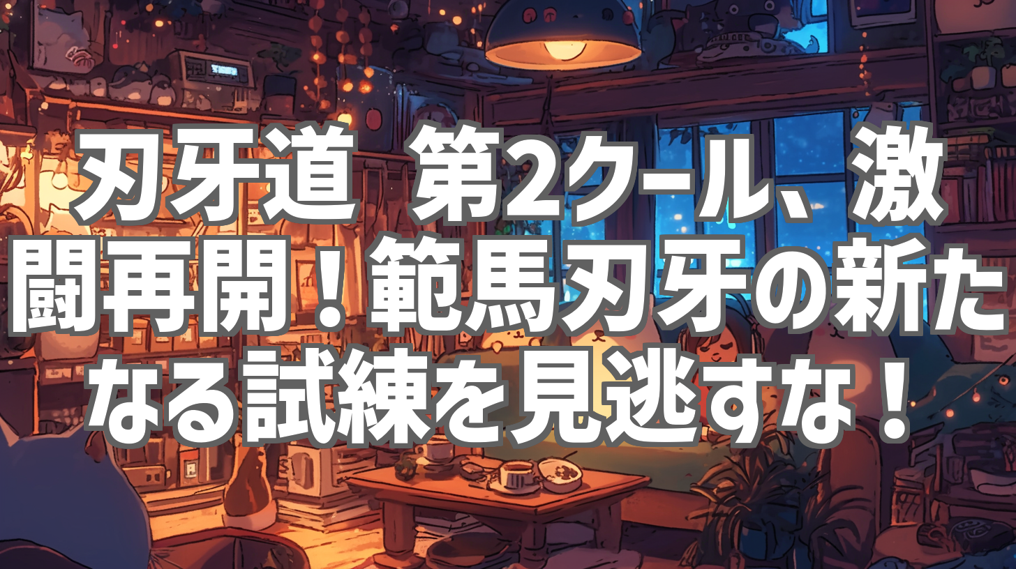 刃牙道 第2クール、激闘再開！範馬刃牙の新たなる試練を見逃すな！